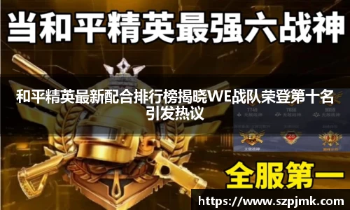 和平精英最新配合排行榜揭晓WE战队荣登第十名引发热议
