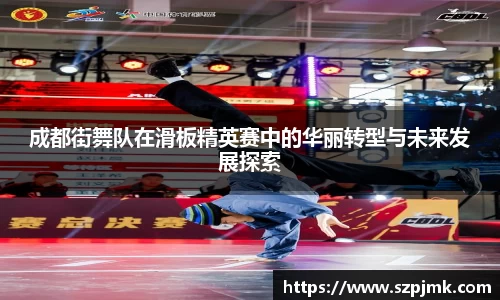 成都街舞队在滑板精英赛中的华丽转型与未来发展探索