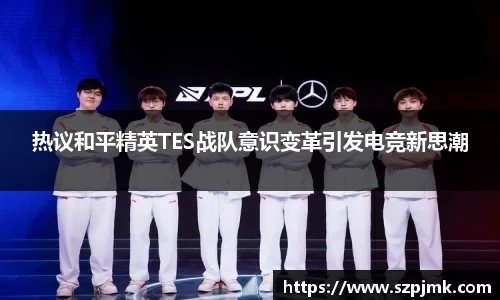 热议和平精英TES战队意识变革引发电竞新思潮