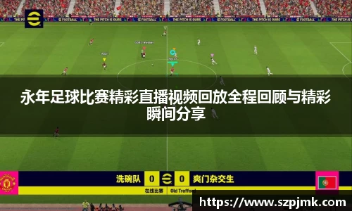 永年足球比赛精彩直播视频回放全程回顾与精彩瞬间分享