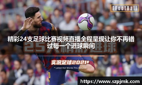 精彩24支足球比赛视频直播全程呈现让你不再错过每一个进球瞬间
