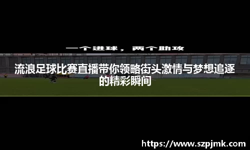 流浪足球比赛直播带你领略街头激情与梦想追逐的精彩瞬间