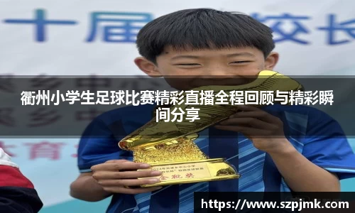 衢州小学生足球比赛精彩直播全程回顾与精彩瞬间分享