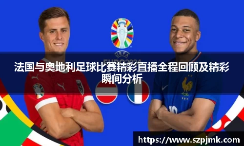 法国与奥地利足球比赛精彩直播全程回顾及精彩瞬间分析