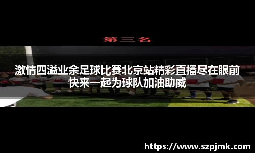 激情四溢业余足球比赛北京站精彩直播尽在眼前快来一起为球队加油助威