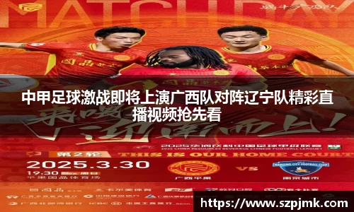 中甲足球激战即将上演广西队对阵辽宁队精彩直播视频抢先看