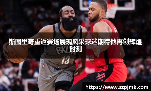 斯图里奇重返赛场展现风采球迷期待他再创辉煌时刻