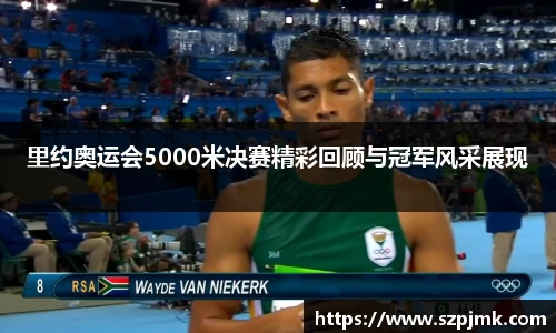 里约奥运会5000米决赛精彩回顾与冠军风采展现