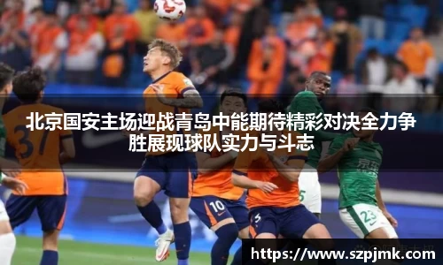 北京国安主场迎战青岛中能期待精彩对决全力争胜展现球队实力与斗志