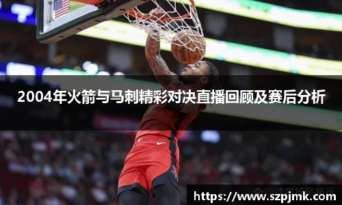 2004年火箭与马刺精彩对决直播回顾及赛后分析