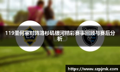 119圣何塞对阵洛杉矶银河精彩赛事回顾与赛后分析
