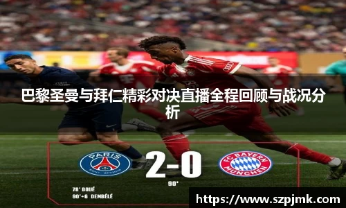 巴黎圣曼与拜仁精彩对决直播全程回顾与战况分析