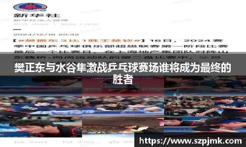 樊正东与水谷隼激战乒乓球赛场谁将成为最终的胜者
